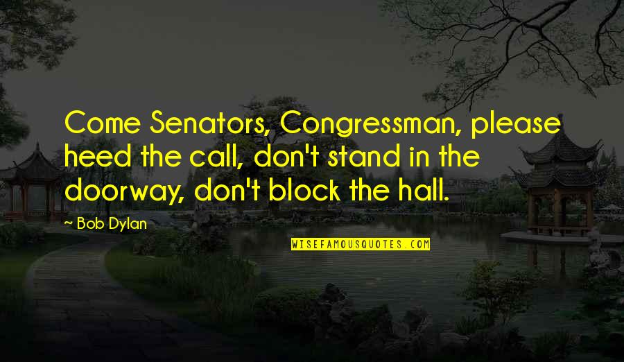 Melius Trading Quotes By Bob Dylan: Come Senators, Congressman, please heed the call, don't Melius Trading Quotes By Bob Dylan: Come Senators, Congressman, please heed the call, don't