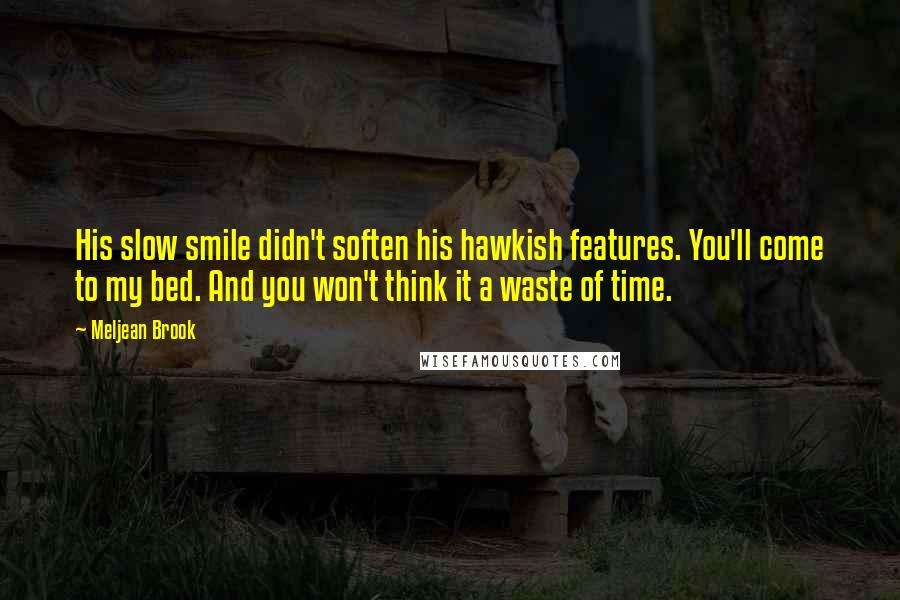 Meljean Brook quotes: His slow smile didn't soften his hawkish features. You'll come to my bed. And you won't think it a waste of time. Meljean Brook quotes: His slow smile didn't soften his hawkish features. You'll come to my bed. And you won't think it a waste of time.