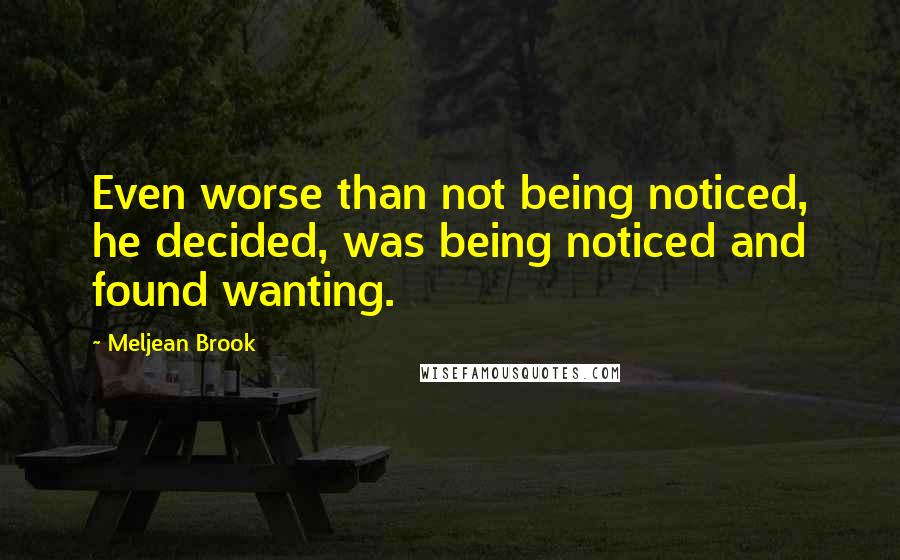 Meljean Brook quotes: Even worse than not being noticed, he decided, was being noticed and found wanting.