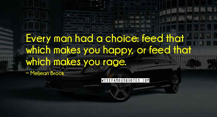 Meljean Brook quotes: Every man had a choice: feed that which makes you happy, or feed that which makes you rage.