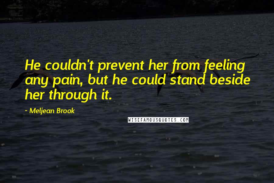 Meljean Brook quotes: He couldn't prevent her from feeling any pain, but he could stand beside her through it.