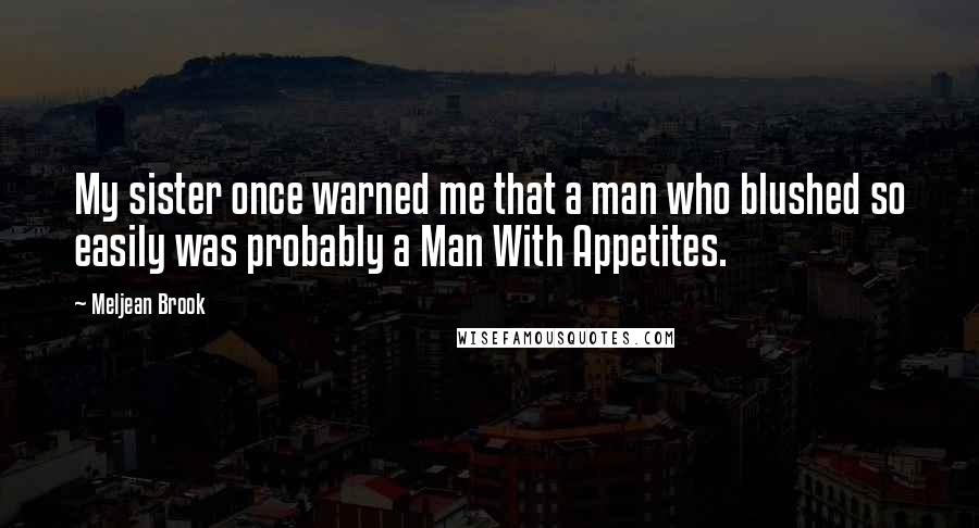 Meljean Brook quotes: My sister once warned me that a man who blushed so easily was probably a Man With Appetites.