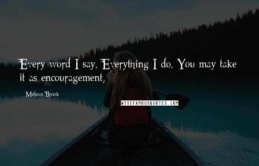 Meljean Brook quotes: Every word I say. Everything I do. You may take it as encouragement,