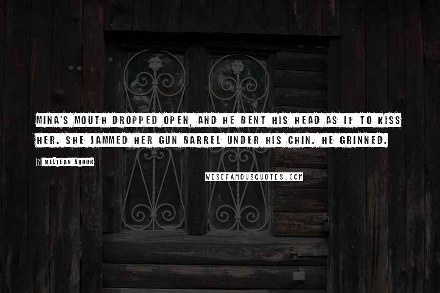 Meljean Brook quotes: Mina's mouth dropped open, and he bent his head as if to kiss her. She jammed her gun barrel under his chin. He grinned. Meljean Brook quotes: Mina's mouth dropped open, and he bent his head as if to kiss her. She jammed her gun barrel under his chin. He grinned.