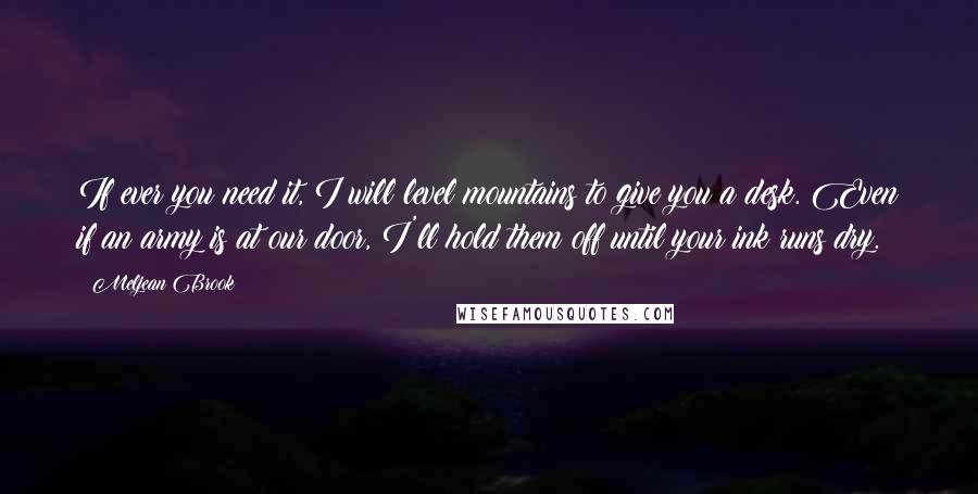 Meljean Brook quotes: If ever you need it, I will level mountains to give you a desk. Even if an army is at our door, I'll hold them off until your ink runs