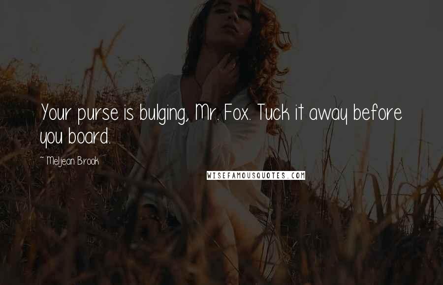 Meljean Brook quotes: Your purse is bulging, Mr. Fox. Tuck it away before you board.