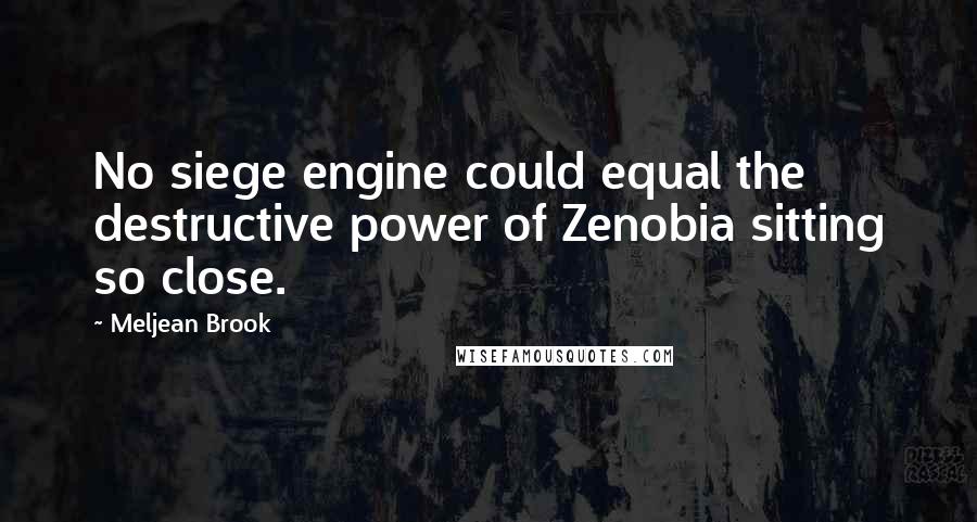 Meljean Brook quotes: No siege engine could equal the destructive power of Zenobia sitting so close.