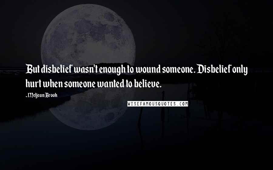 Meljean Brook quotes: But disbelief wasn't enough to wound someone. Disbelief only hurt when someone wanted to believe.