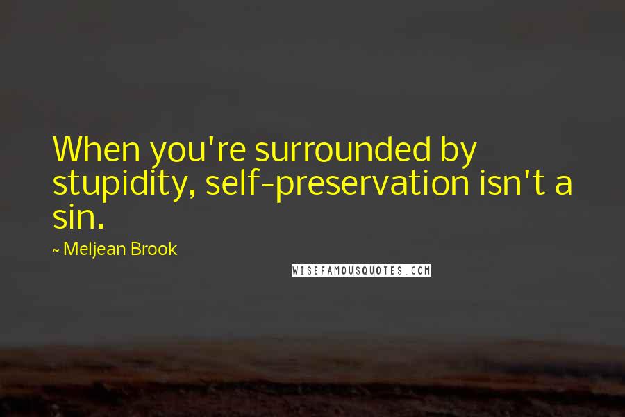 Meljean Brook quotes: When you're surrounded by stupidity, self-preservation isn't a sin.