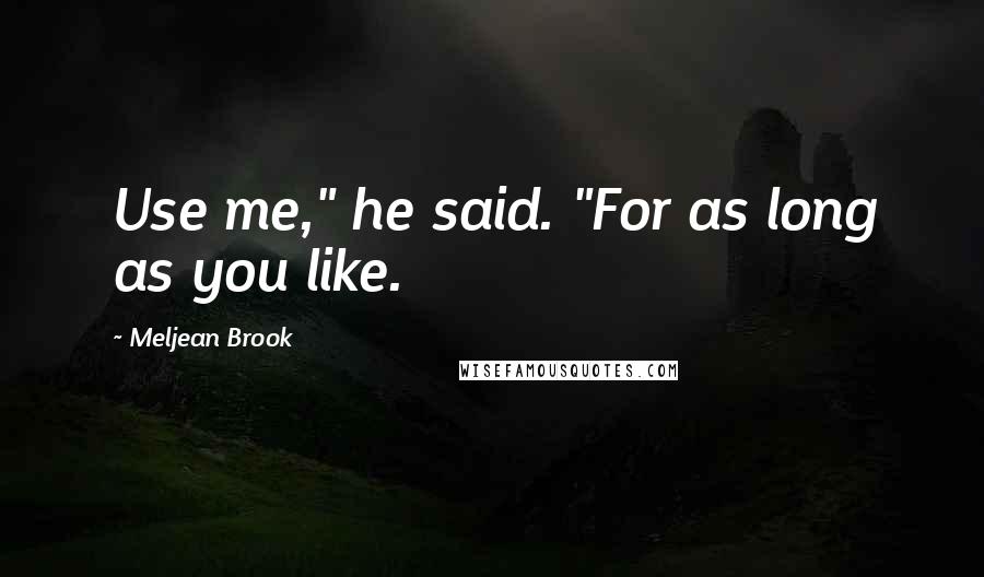 Meljean Brook quotes: Use me," he said. "For as long as you like.