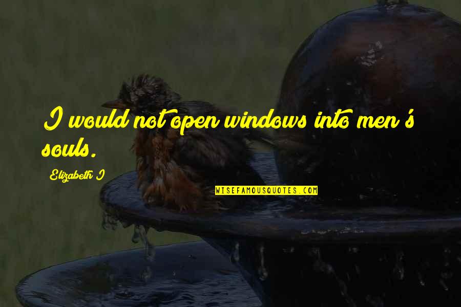 Melker Finance Quotes By Elizabeth I: I would not open windows into men's souls.
