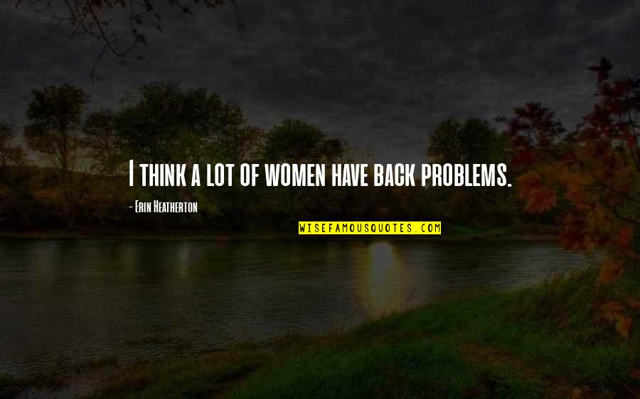 Melkon Khosrovian Quotes By Erin Heatherton: I think a lot of women have back Melkon Khosrovian Quotes By Erin Heatherton: I think a lot of women have back