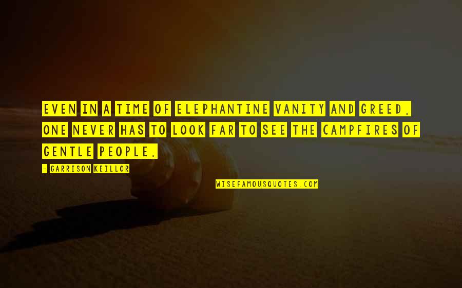 Melkonian Educational Institute Quotes By Garrison Keillor: Even in a time of elephantine vanity and Melkonian Educational Institute Quotes By Garrison Keillor: Even in a time of elephantine vanity and