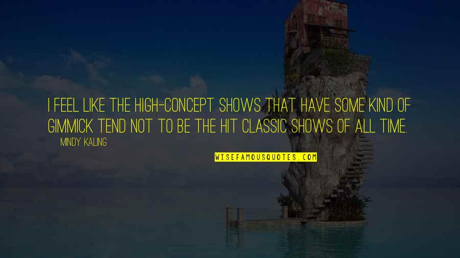 Melkonian Educational Institute Quotes By Mindy Kaling: I feel like the high-concept shows that have Melkonian Educational Institute Quotes By Mindy Kaling: I feel like the high-concept shows that have
