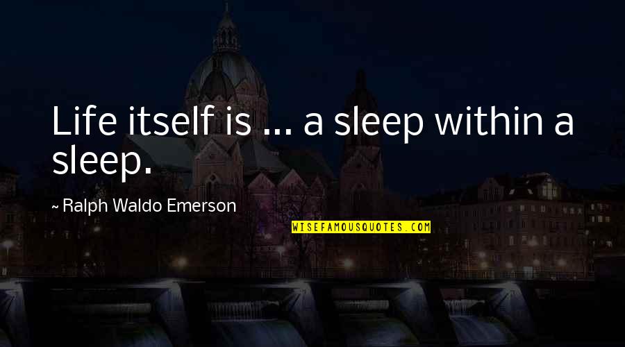 Melkonian Educational Institute Quotes By Ralph Waldo Emerson: Life itself is ... a sleep within a Melkonian Educational Institute Quotes By Ralph Waldo Emerson: Life itself is ... a sleep within a