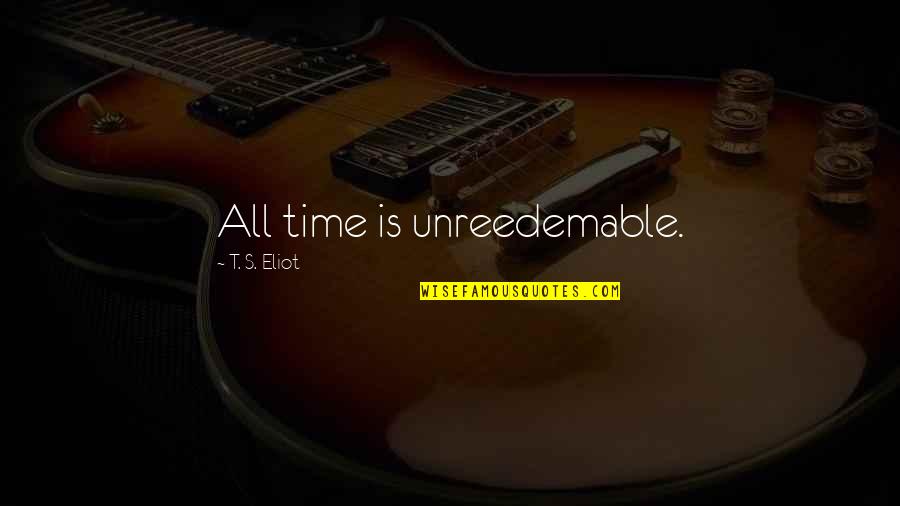 Melkonian Enterprises Quotes By T. S. Eliot: All time is unreedemable. Melkonian Enterprises Quotes By T. S. Eliot: All time is unreedemable.