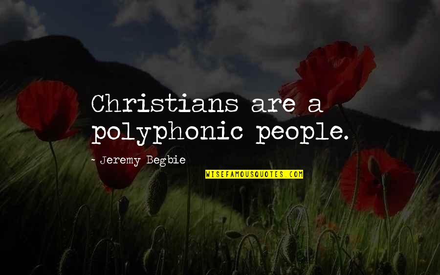Melksham Post Quotes By Jeremy Begbie: Christians are a polyphonic people.