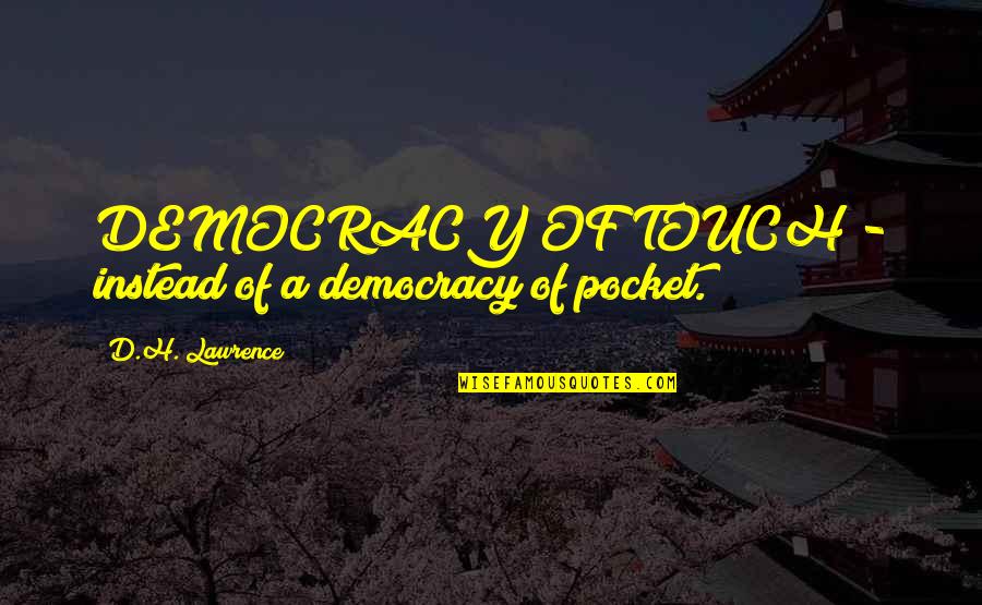 Melktert Quotes By D.H. Lawrence: DEMOCRACY OF TOUCH - instead of a democracy Melktert Quotes By D.H. Lawrence: DEMOCRACY OF TOUCH - instead of a democracy