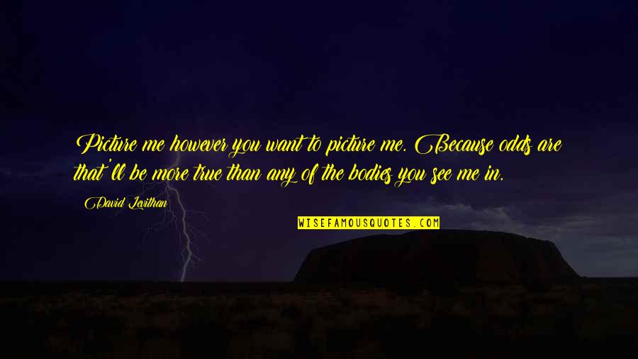 Me'll Quotes By David Levithan: Picture me however you want to picture me.