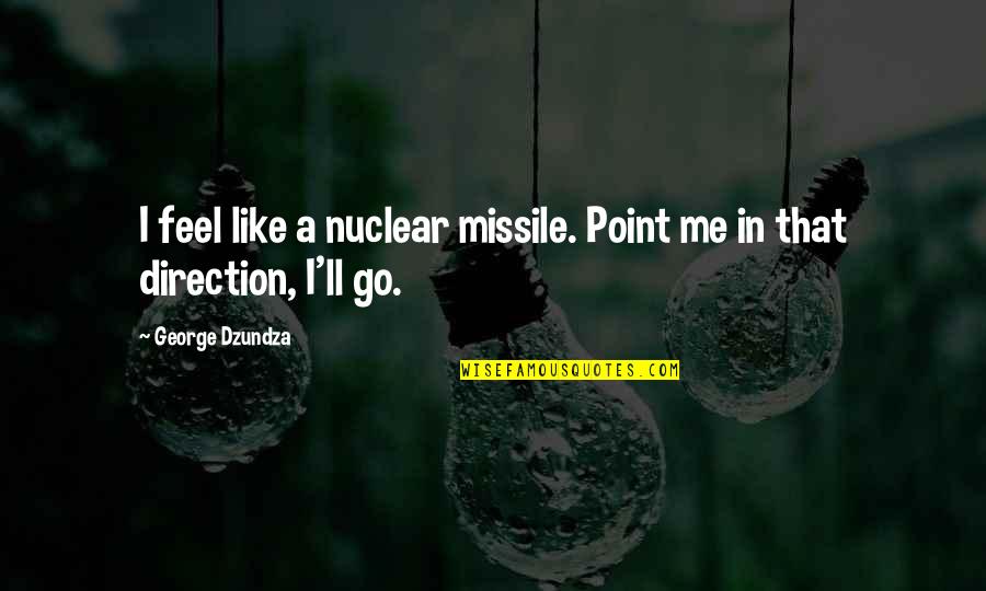 Me'll Quotes By George Dzundza: I feel like a nuclear missile. Point me