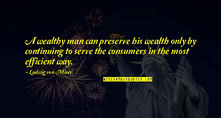 Mella Carron Quotes By Ludwig Von Mises: A wealthy man can preserve his wealth only Mella Carron Quotes By Ludwig Von Mises: A wealthy man can preserve his wealth only