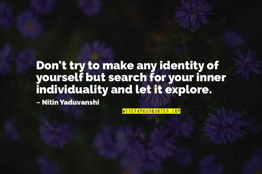 Mella Carron Quotes By Nitin Yaduvanshi: Don't try to make any identity of yourself Mella Carron Quotes By Nitin Yaduvanshi: Don't try to make any identity of yourself