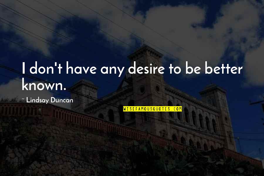 Mellada Reviews Quotes By Lindsay Duncan: I don't have any desire to be better Mellada Reviews Quotes By Lindsay Duncan: I don't have any desire to be better