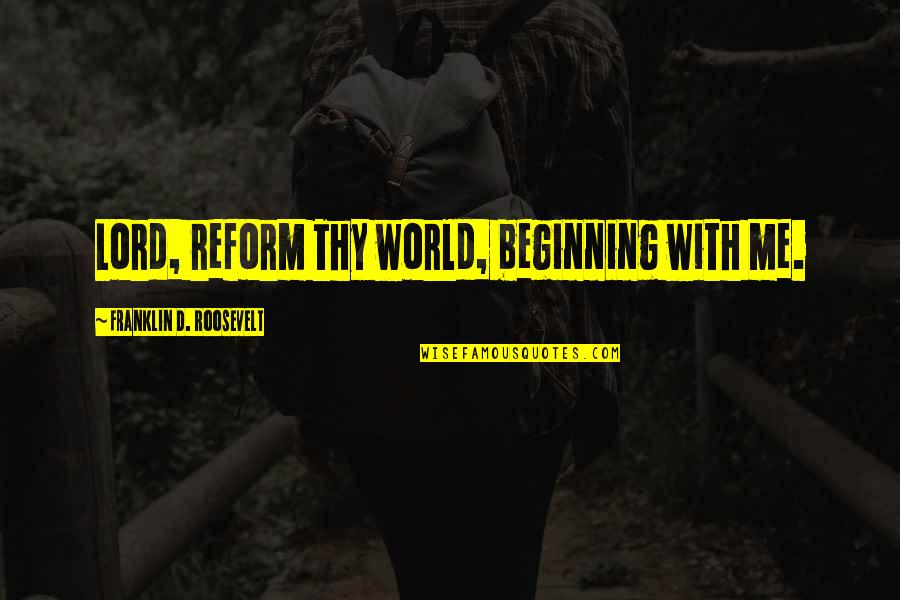 Mellado Modern Quotes By Franklin D. Roosevelt: Lord, reform Thy world, beginning with me.