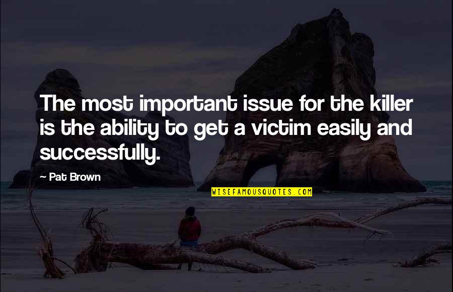Mellardi Quotes By Pat Brown: The most important issue for the killer is