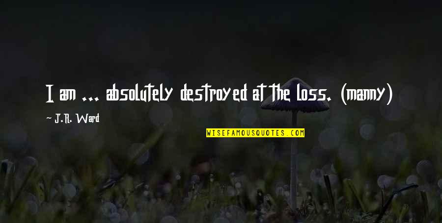Mellaril Quotes By J.R. Ward: I am ... absolutely destroyed at the loss.
