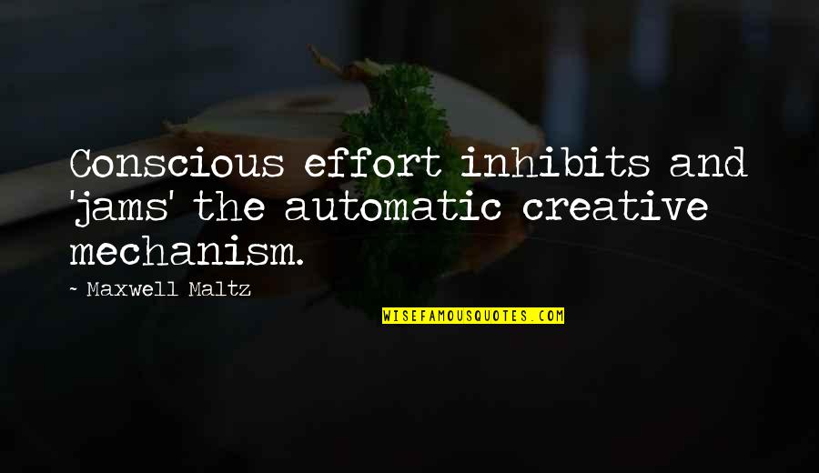 Mellaril Quotes By Maxwell Maltz: Conscious effort inhibits and 'jams' the automatic creative