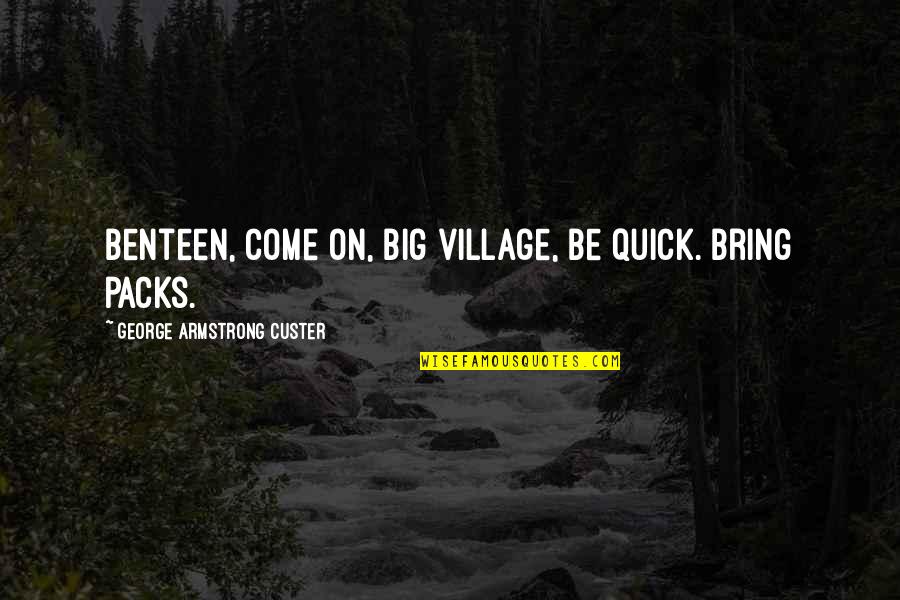 Mellawagedara Quotes By George Armstrong Custer: Benteen, come on, big village, be quick. Bring Mellawagedara Quotes By George Armstrong Custer: Benteen, come on, big village, be quick. Bring