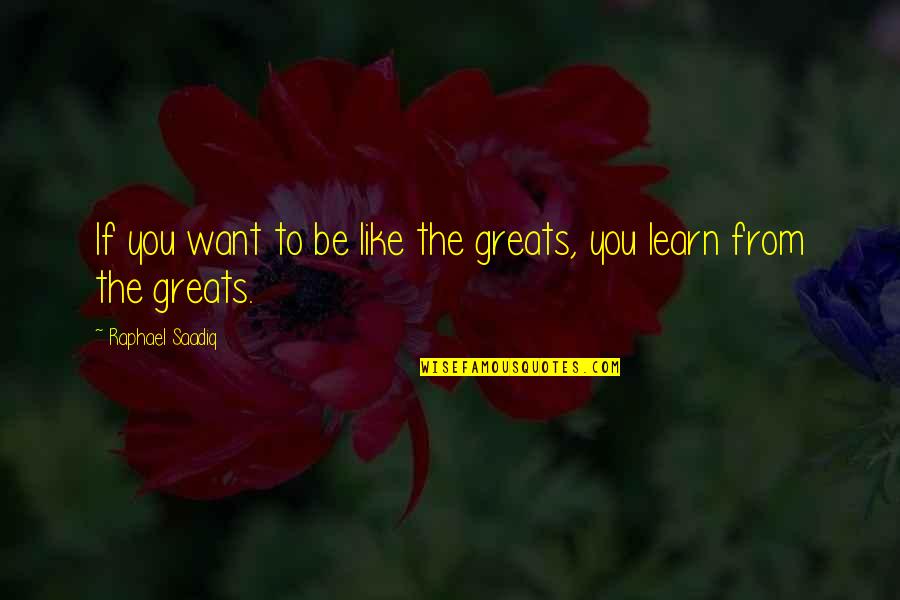 Mellawagedara Quotes By Raphael Saadiq: If you want to be like the greats, Mellawagedara Quotes By Raphael Saadiq: If you want to be like the greats,
