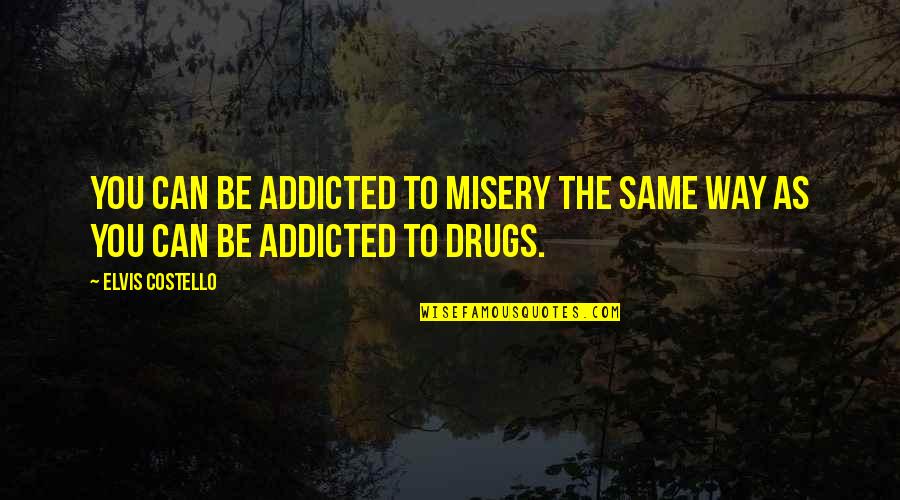 Mellben Delivery Quotes By Elvis Costello: You can be addicted to misery the same