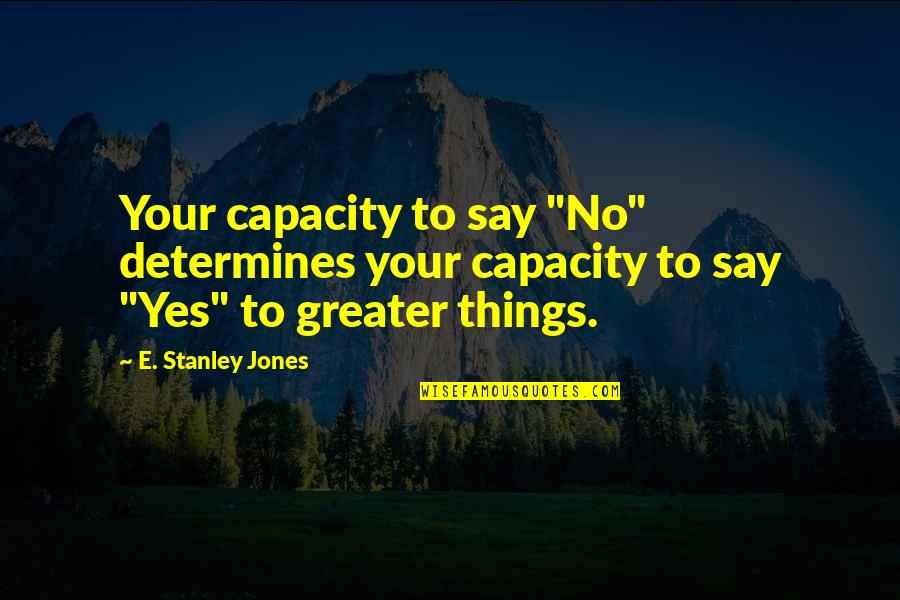 Mellberg Financial Reviews Quotes By E. Stanley Jones: Your capacity to say "No" determines your capacity Mellberg Financial Reviews Quotes By E. Stanley Jones: Your capacity to say "No" determines your capacity