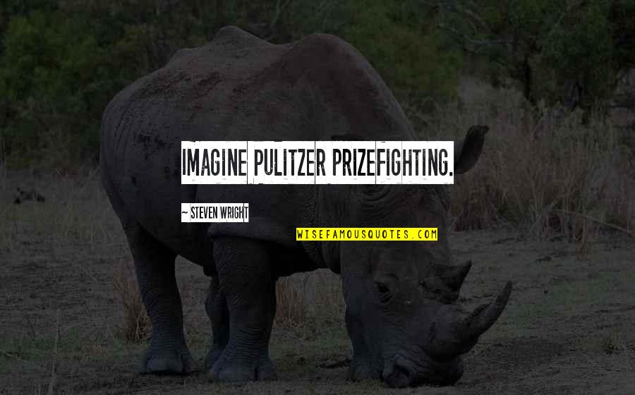 Mellblom Pottery Quotes By Steven Wright: Imagine Pulitzer prizefighting. Mellblom Pottery Quotes By Steven Wright: Imagine Pulitzer prizefighting.