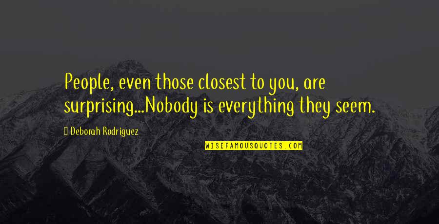 Melle Quotes By Deborah Rodriguez: People, even those closest to you, are surprising...Nobody