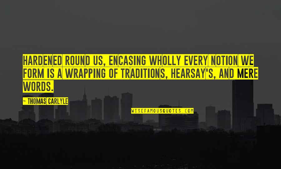 Melle Quotes By Thomas Carlyle: Hardened round us, encasing wholly every notion we