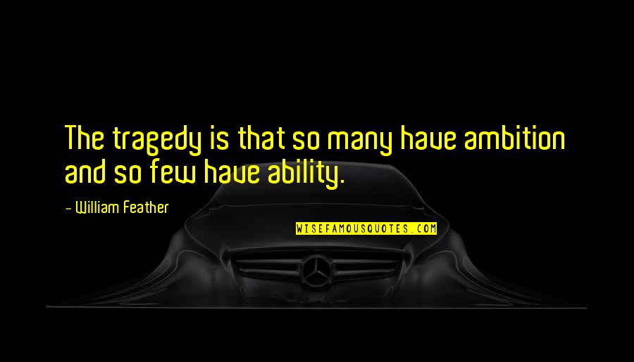 Melleinek Quotes By William Feather: The tragedy is that so many have ambition