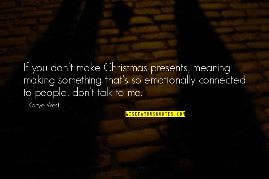 Mellemfingamuzik Quotes By Kanye West: If you don't make Christmas presents, meaning making