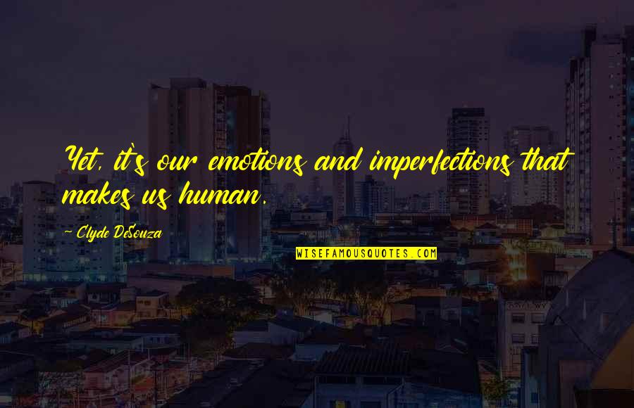Mellemrum Quotes By Clyde DeSouza: Yet, it's our emotions and imperfections that makes Mellemrum Quotes By Clyde DeSouza: Yet, it's our emotions and imperfections that makes