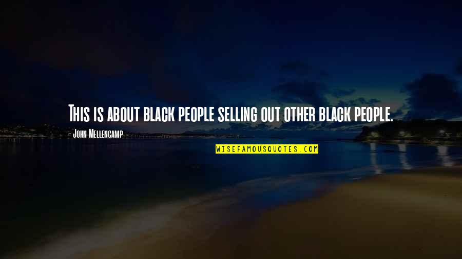 Mellencamp Quotes By John Mellencamp: This is about black people selling out other Mellencamp Quotes By John Mellencamp: This is about black people selling out other