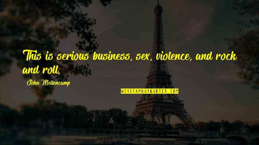 Mellencamp Quotes By John Mellencamp: This is serious business, sex, violence, and rock Mellencamp Quotes By John Mellencamp: This is serious business, sex, violence, and rock
