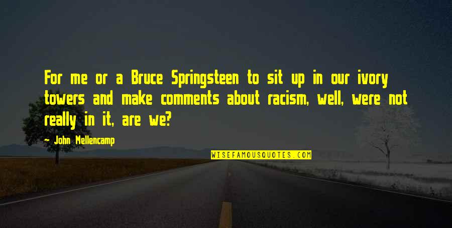 Mellencamp Quotes By John Mellencamp: For me or a Bruce Springsteen to sit Mellencamp Quotes By John Mellencamp: For me or a Bruce Springsteen to sit