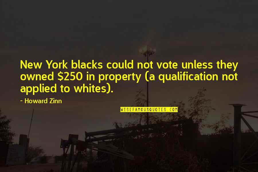 Melletted Quotes By Howard Zinn: New York blacks could not vote unless they
