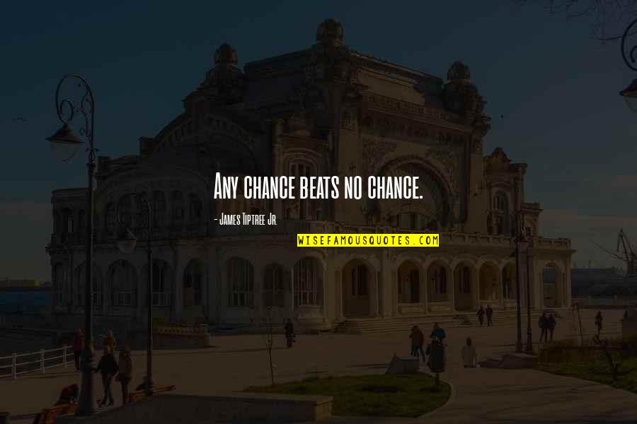 Melli Quotes By James Tiptree Jr.: Any chance beats no chance. Melli Quotes By James Tiptree Jr.: Any chance beats no chance.