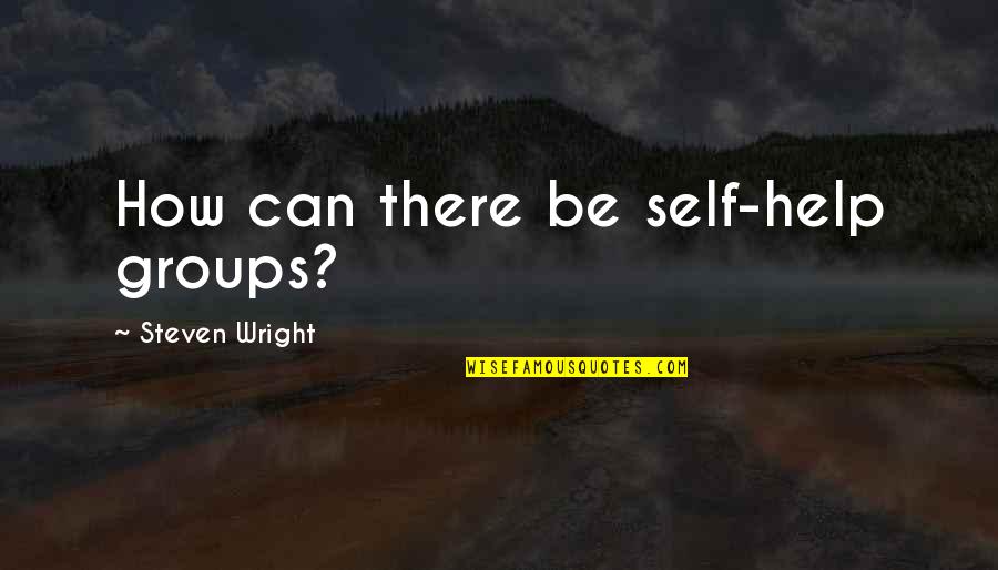 Mellick Group Quotes By Steven Wright: How can there be self-help groups? Mellick Group Quotes By Steven Wright: How can there be self-help groups?