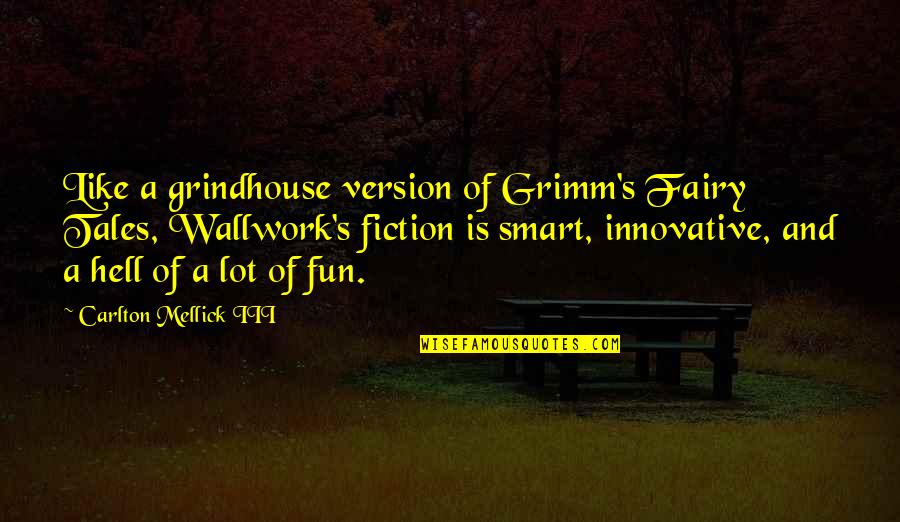 Mellick Quotes By Carlton Mellick III: Like a grindhouse version of Grimm's Fairy Tales,