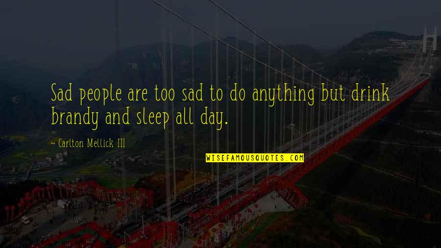 Mellick Quotes By Carlton Mellick III: Sad people are too sad to do anything