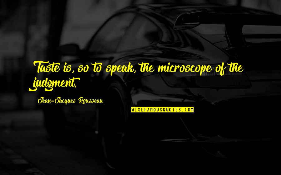 Mellies Immobilien Quotes By Jean-Jacques Rousseau: Taste is, so to speak, the microscope of